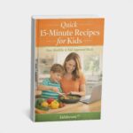 Quick 15-Minute Recipes for Kids (Healthy & Easy Family Meals)