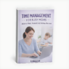 Time Management for Busy Moms – Balance Work, Home & Self Without Burnout (30-80 Page Practical Guide)