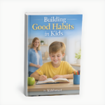 Building Good Habits in Kids | Parenting Guide for Positive Behavior
